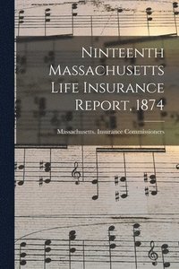 bokomslag Ninteenth Massachusetts Life Insurance Report, 1874