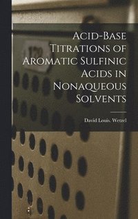 bokomslag Acid-base Titrations of Aromatic Sulfinic Acids in Nonaqueous Solvents