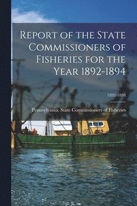 bokomslag Report of the State Commissioners of Fisheries for the Year 1892-1894; 1892-1894