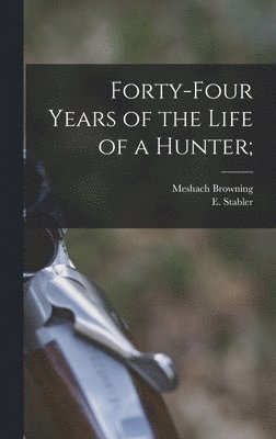 Forty-four Years of the Life of a Hunter; 1