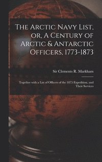 bokomslag The Arctic Navy List, or, A Century of Arctic & Antarctic Officers, 1773-1873 [microform]