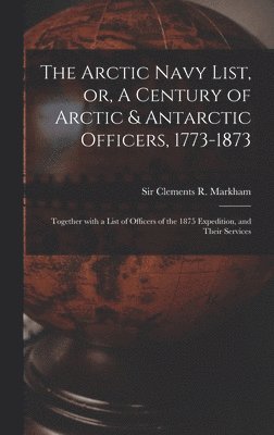 bokomslag Arctic Navy List, or, A Century of Arctic & Antarctic Officers, 1773-1873 [microform]