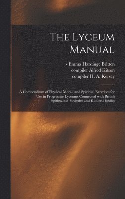 Emma Hardinge - Britten, Alfred Compiler Kitson, H. a. (Harry Augustus) Compi Kersey - Lyceum Manual, Inbunden