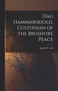 bokomslag Dag Hammarskjold, Custodian of the Brushfire Peace