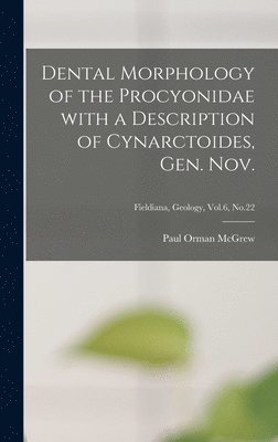 bokomslag Dental Morphology of the Procyonidae With a Description of Cynarctoides, Gen. Nov.; Fieldiana, Geology, Vol.6, No.22