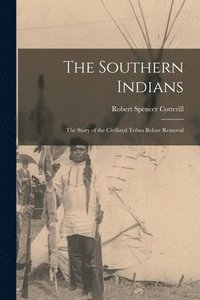 bokomslag The Southern Indians: the Story of the Civilized Tribes Before Removal