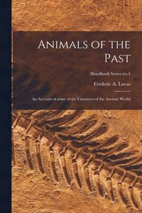 bokomslag Animals of the Past: an Account of Some of the Creatures of the Ancient World; Handbook Series no.4