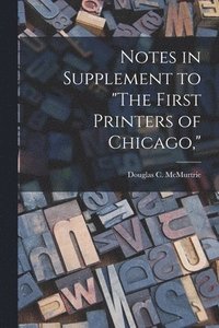 bokomslag Notes in Supplement to 'The First Printers of Chicago,'