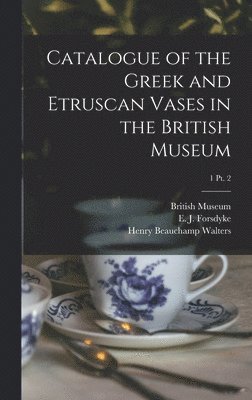 Catalogue of the Greek and Etruscan Vases in the British Museum; 1 pt. 2 1