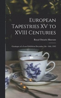 bokomslag European Tapestries XV to XVIII Centuries: Catalogue of a Loan Exhibition December 5th - 16th, 1945