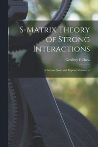bokomslag S-matrix Theory of Strong Interactions; a Lecture Note and Reprint Volume. --