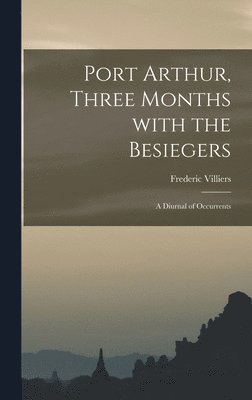 Port Arthur, Three Months With the Besiegers; a Diurnal of Occurrents 1