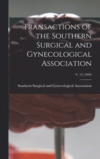 bokomslag Transactions of the Southern Surgical and Gynecological Association; v. 12 (1899)