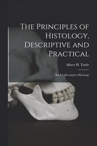 bokomslag The Principles of Histology, Descriptive and Practical