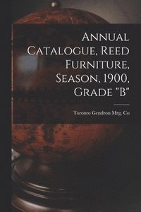 bokomslag Annual Catalogue, Reed Furniture, Season, 1900, Grade &quot;B&quot;