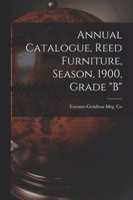 Toronto Gendron Mrg Co - Annual Catalogue, Reed Furniture, Season, 1900, Grade "B", Häftad