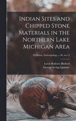 bokomslag Indian Sites and Chipped Stone Materials in the Northern Lake Michigan Area; Fieldiana, Anthropology, v.36, no.12