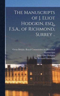 The Manuscripts of J. Eliot Hodgkin, Esq., F.S.A., of Richmond, Surrey .. 1