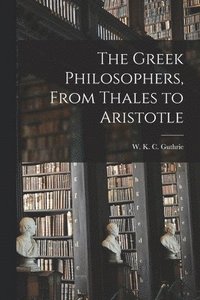 bokomslag The Greek Philosophers, From Thales to Aristotle
