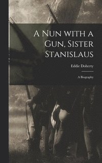 bokomslag A Nun With a Gun, Sister Stanislaus; a Biography