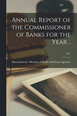 bokomslag Annual Report of the Commissioner of Banks for the Year ..; 1931
