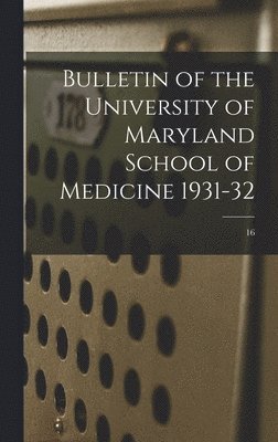 bokomslag Bulletin of the University of Maryland School of Medicine 1931-32; 16