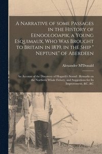 bokomslag A Narrative of Some Passages in the History of Eenoolooapik, a Young Esquimaux, Who Was Brought to Britain in 1839, in the Ship &quot; Neptune&quot; of Aberdeen
