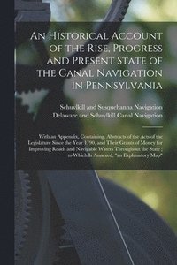 bokomslag An Historical Account of the Rise, Progress and Present State of the Canal Navigation in Pennsylvania