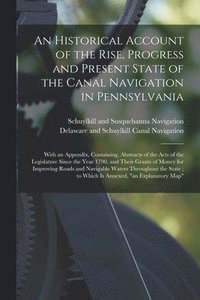 bokomslag Historical Account of the Rise, Progress and Present State of the Canal Navigation in Pennsylvania