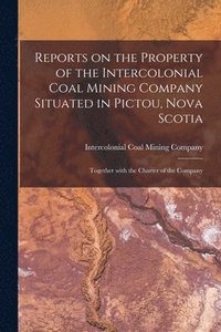 bokomslag Reports on the Property of the Intercolonial Coal Mining Company Situated in Pictou, Nova Scotia [microform]