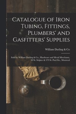 bokomslag Catalogue of Iron Tubing, Fittings, Plumbers' and Gasfitters' Supplies [microform]