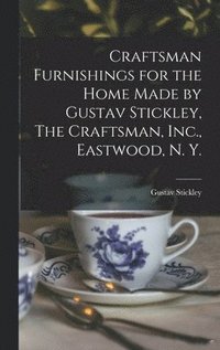 bokomslag Craftsman Furnishings for the Home Made by Gustav Stickley, The Craftsman, Inc., Eastwood, N. Y.