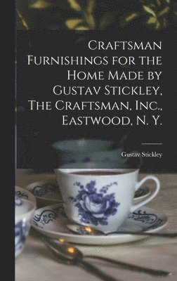 Craftsman Furnishings for the Home Made by Gustav Stickley, The Craftsman, Inc., Eastwood, N. Y. 1