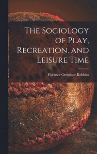 bokomslag The Sociology of Play, Recreation, and Leisure Time