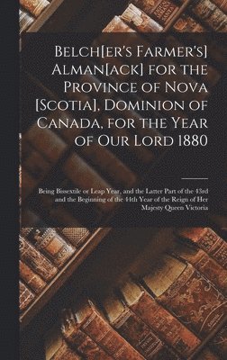 Belch[er's Farmer's] Alman[ack] for the Province of Nova [Scotia], Dominion of Canada, for the Year of Our Lord 1880 [microform] 1