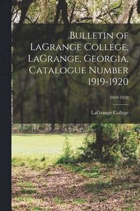 bokomslag Bulletin of LaGrange College, LaGrange, Georgia, Catalogue Number 1919-1920; 1919-1920