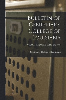 Bulletin of Centenary College of Louisiana; vol. 89, no. 1; winter and spring 1921 1