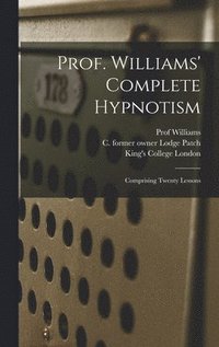 bokomslag Prof. Williams' Complete Hypnotism [electronic Resource]