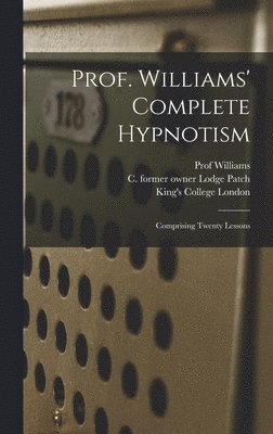 Prof. Williams' Complete Hypnotism [electronic Resource] 1