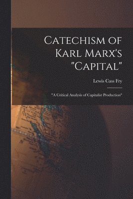 Catechism of Karl Marx's &quot;Capital&quot; 1