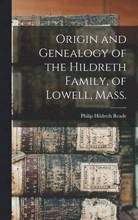 bokomslag Origin and Genealogy of the Hildreth Family, of Lowell, Mass.