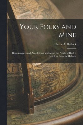 bokomslag Your Folks and Mine: Reminiscences and Anecdotes of and About the People of Rush / Edited by Bessie A. Hallock.