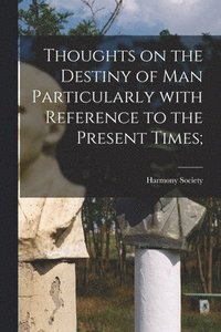 bokomslag Thoughts on the Destiny of Man Particularly With Reference to the Present Times;