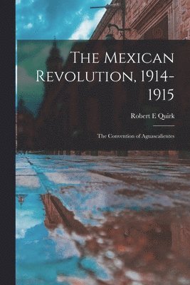 Robert E. Quirk, Robert E Quirk - The Mexican Revolution, 1914-1915; the Convention of Aguascalientes, Häftad