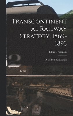 bokomslag Transcontinental Railway Strategy, 1869-1893; a Study of Businessmen