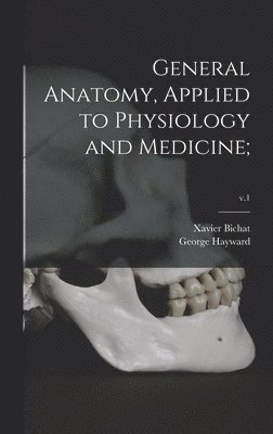 General Anatomy, Applied to Physiology and Medicine;; v.1 1