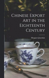 bokomslag Chinese Export Art in the Eighteenth Century