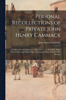 Personal Recollections of Private John Henry Cammack 1