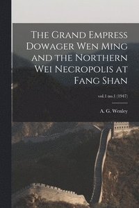 bokomslag The Grand Empress Dowager Wen Ming and the Northern Wei Necropolis at Fang Shan; vol.1 no.1 (1947)