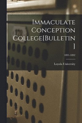 bokomslag Immaculate Conception College[Bulletin]; 1891-1892